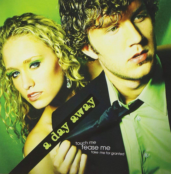 A Day Away – Touch Me Tease Me Take Me For Granted